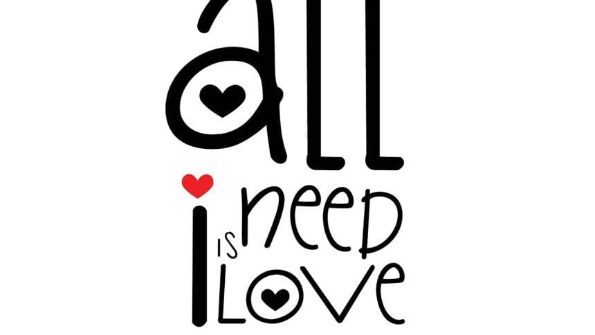 all I need is love