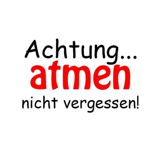 Achtung atmen nicht vergessen!